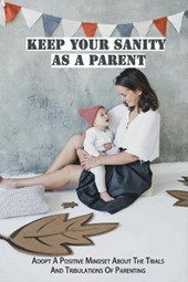 Keep Your Sanity As A Parent