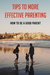 Tips To More Effective Parenting