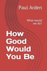 How Good Would You Be: What would we do? - ARDEN,  Paul - 9798732501582