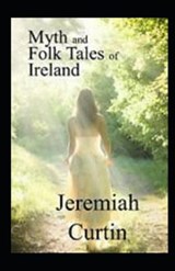 Myths and Folk-lore of Ireland by Jeremiah Curtin illustrated edition - Jeremiah Curtin - 9798733378800