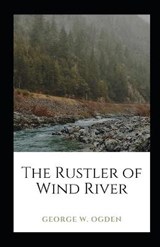 The Rustler of Wind River Illustrated - George W Ogden - 9798733901787
