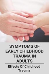 Symptoms Of Early Childhood Trauma In Adults