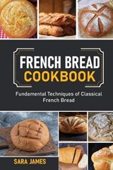 French Bread Cookbook: Fundamental techniques of classical French bread - JAMES,  Sara - 9798734486078