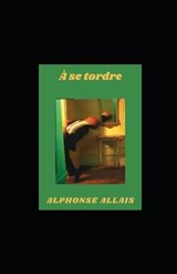 A se tordre - Alphonse Allais - 9798735530787