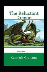 The Reluctant Dragon Illustrated - Kenneth Grahame Grahame - 9798736304073