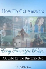 How to Get Answers Every Time You Pray... A Guide for the Disconnected - GRIFFIN-ROSS,  J L - 9798736582105