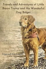 Travels and Adventures of Little Baron Trump and His Wonderful Dog Bulger - LOCKWOOD,  Ingersoll - 9798737382582