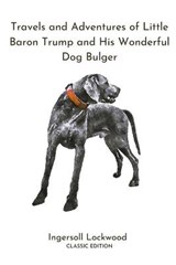 Travels and Adventures of Little Baron Trump and His Wonderful Dog Bulger - LOCKWOOD,  Ingersoll - 9798737390921