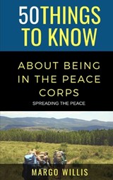 50 Things to Know About Being in the Peace Corps: Spreading the Peace - 50 Things to Know - 9798738513350