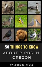 50 Things to Know About Birds in Oregon: Fun Facts About Birds of the Beaver State - 50 Things to Know - 9798739138354
