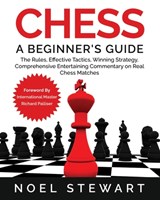 Chess A Beginner's Guide: The Rules, Effective Tactics, Winning Strategy, Comprehensive Entertaining Commentary on Real Chess Matches - Richard Palliser - 9798745869129