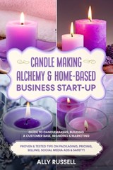 Candle Making Alchemy & Home-Based Business Start-up: Guide to Candlemaking, Building a Customer Base, Branding & Marketing Proven & tested Tips on Pa - Ally Russell - 9798746922953