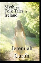 Myths and Folklore of Ireland (illustrated edition) - Jeremiah Curtin - 9798747521063