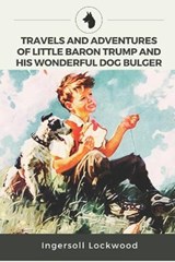 Travels and Adventures of Little Baron Trump and His Wonderful Dog Bulger - Ingersoll Lockwood Lockwood - 9798747790186