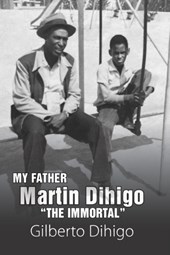 My Father Martin Dihigo The Immortal