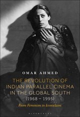 The Revolution of Indian Parallel Cinema in the Global South (1968–1995) - Omar (Freelance Film Scholar & Curator Ahmed - 9798765101018