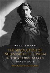 The Revolution of Indian Parallel Cinema in the Global South (1968–1995) - Omar (Freelance Film Scholar & Curator Ahmed - 9798765101056