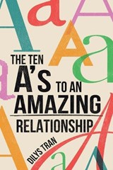 The Ten A's to an Amazing Relationship - Dilys Tran - 9798765206324