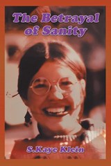 The Betrayal of Sanity - S. Kaye Klein - 9798765270813
