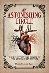 An Astonishing Circle: The Discovery and Denial of the Circulatory System - Maria Parrott-Ryan - 9798765671061