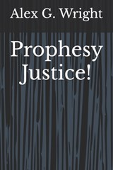 Prophesy Justice! - Alex G Wright - 9798794787276