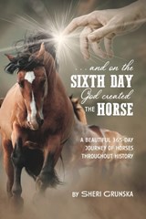 ...And On the Sixth Day God Created the Horse: A Beautiful 365-Day Journey Of Horses Throughout History - Sheri Grunska - 9798797099079