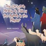 The Christmas Miracle as Told by the Animals in the Manger - Mark Hughes - 9798823017299