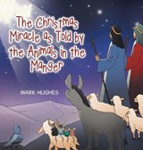 The Christmas Miracle as Told by the Animals in the Manger - Mark Hughes - 9798823017312