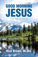 Good Morning Jesus - Rick Brown M DIV - 9798823026741