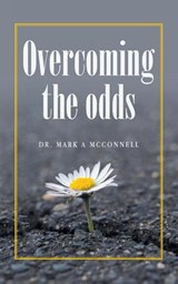 Overcoming the odds - Mark A McConnell - 9798823038508