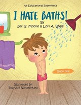 I Hate Baths! - Jeri S Moore ; Lori A Wylie - 9798823040952