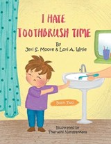 I Hate Toothbrush Time - Jeri S Moore ; Lori A Wylie - 9798823040976