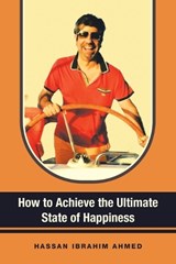 How to Achieve the Ultimate State of Happiness - Hassan Ibrahim Ahmed - 9798823083812