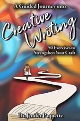 A Guided Journey into Creative Writing: 50 Exercises to Strengthen Your Craft - 4 Horsemen Publications ; Dr. Jenifer Paquette - 9798823210539
