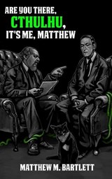Are You There, Cthulhu? It's me, Matthew. - Matthew M Bartlett - 9798831912210