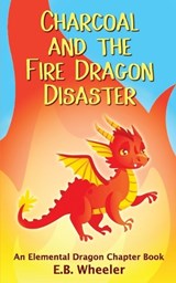 Charcoal and the Fire Dragon Disaster - E B Wheeler - 9798835823444