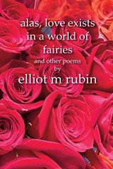 alas, love exists in a world of fairies and other poems - RUBIN,  Elliot M - 9798839280311