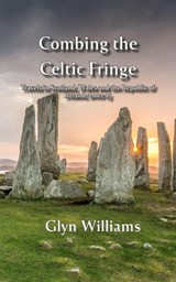 Combing the Celtic Fringe: Travels in Scotland, Wales and the Republic of Ireland, 2002-15 - Glyn Williams - 9798845838766