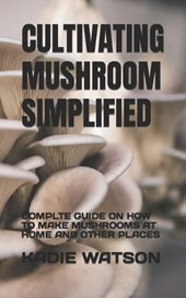 Cultivating Mushroom Simplified