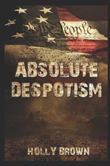 Absolute Despotism - BROWN,  Holly - 9798847187879