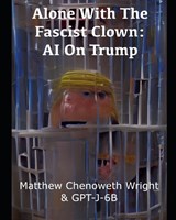 Alone With The Fascist Clown - GPT-J-6B ; WRIGHT,  Matthew Chenoweth - 9798847251044