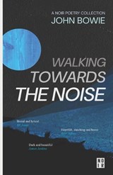 Walking Towards The Noise - John Bowie - 9798849108230