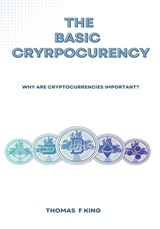 The Basic Cryptocurrency: Why Are Cryptocurrencies Important? - Thomas F. King - 9798849188485