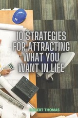 10 Strategies For Attracting What You Want In Life - Robert Thomas - 9798849849003