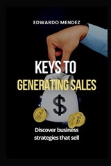 Keys to Generating Sales - Edwardo Mendez - 9798849983424