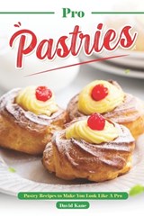 Pro Pastries for Beginners: Pastry Recipes to Make You Look Like A Pro - David Kane - 9798850298197