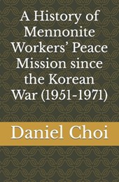 A History of Mennonite Workers' Peace Mission since the Korean War (1951-1971)