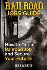 Railroad Jobs Guide: How to Get a Railroad Job and Secure Your Future! - Sean Martin - 9798850420512