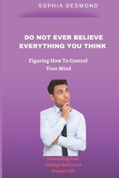 Do Not Ever Believe Everything You Think