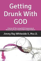 Getting Drunk With GOD - Jimmy Ray Whiteside - 9798851646133